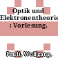 Optik und Elektronentheorie : Vorlesung.