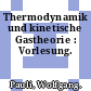 Thermodynamik und kinetische Gastheorie : Vorlesung.