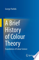 A Brief History of Colour Theory [E-Book] : Foundations of Colour Science /