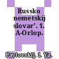 Russko nemetskij slovar'. 1. A-Orlop.