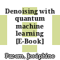 Denoising with quantum machine learning [E-Book] /