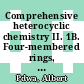 Comprehensive heterocyclic chemistry II. 1B. Four-membered rings, with all fused systems containing four-membered rings : a review of the literature 1982 - 1995 : the structure, reactions, synthesis, and uses of heterocyclic compounds /