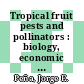 Tropical fruit pests and pollinators : biology, economic importance, natural enemies, and control [E-Book] /