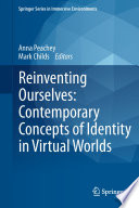 Reinventing Ourselves: Contemporary Concepts of Identity in Virtual Worlds [E-Book] /