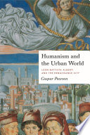 Humanism and the urban world : Leon Battista Alberti and the Renaissance city [E-Book] /