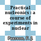 Practical nucleonics : a course of experiments in nuclear physics.
