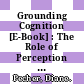 Grounding Cognition [E-Book] : The Role of Perception and Action in Memory, Language, and Thinking /