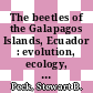 The beetles of the Galapagos Islands, Ecuador : evolution, ecology, and diversity (Insecta:Coleoptera) [E-Book] /
