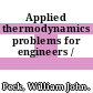 Applied thermodynamics problems for engineers /