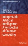 Interpretable Artificial Intelligence : a perspective of granular computing /