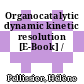 Organocatalytic dynamic kinetic resolution [E-Book] /
