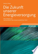 Die Zukunft unserer Energieversorgung [E-Book] : Eine Analyse aus mathematisch-naturwissenschaftlicher Sicht /