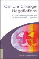 Climate change negotiations : a guide to resolving disputes and facilitating multilateral cooperation [E-Book] /