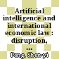 Artificial intelligence and international economic law : disruption, regulation, and reconfiguration [E-Book] /