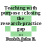 Teaching with purpose : closing the research-practice gap [E-Book] /