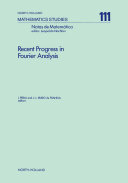 Recent progress in Fourier analysis [E-Book] : proceedings of the Seminar on Fourier Analysis held in El Escorial, Spain, June 30-July 5, 1983 /
