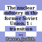 The nuclear industry in the former Soviet Union. 1 : transition from crisis to opportunity /