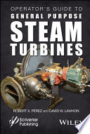 Operator's guide to general purpose steam turbines : an overview of operating principles, construction, best practices, and troubleshooting [E-Book] /