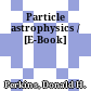 Particle astrophysics / [E-Book]
