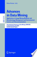 Advances in Data Mining [E-Book] : Applications in Image Mining, Medicine and Biotechnology, Management and Environmental Control, and Telecommunications; 4th Industrial Conference on Data Mining, ICDM 2004, Leipzig, Germany, July 4 -7, 2004, Revised Selected Papers /