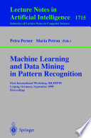 Machine Learning and Data Mining in Pattern Recognition [E-Book] : First International Workshop, MLDM’99 Leipzig, Germany, September 16–18, 1999 Proceedings /