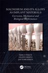 Magnesium and its alloys as implant materials : corrosion, mechanical and biological performances /