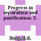 Progress in separation and purification. 3.