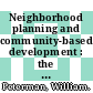 Neighborhood planning and community-based development : the potential and limits of grassroots action [E-Book] /