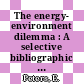 The energy- environment dilemma : A selective bibliographic guide with annotations.
