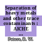 Separation of heavy metals and other trace contaminants : AICHE meetings: papers : Houston, TX, Philadelphia, PA, San-Francisco, CA, 1983.