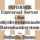 INFORMIX Universal Server : das objekt-relationale Datenbanksystem, mit OnLine-XPS und ODS /