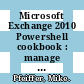 Microsoft Exchange 2010 Powershell cookbook : manage and maintain your Microsoft Exchange 2010 environment with Windows Powershell 2.0 and the exchange management shell [E-Book] /
