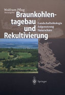 Braunkohlentagebau und Rekultivierung : Landschaftsökologie - Folgenutzung - Naturschutz : mit 205 Tabellen /