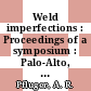 Weld imperfections : Proceedings of a symposium : Palo-Alto, CA, 19.09.66-21.09.66.