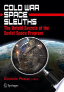 Cold War Space Sleuths [E-Book] : The Untold Secrets of the Soviet Space Program /