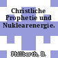 Christliche Prophetie und Nuklearenergie.