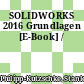 SOLIDWORKS 2016 Grundlagen [E-Book] /