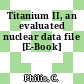 Titanium II, an evaluated nuclear data file [E-Book]