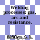Welding processes: gas, arc and resistance.