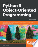 Python 3 Object-Oriented Programming : build robust and maintainable software with object-oriented design patterns in Python 3.8 [E-Book] /