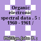 Organic electronic spectral data . 5 : 1960 - 1961 /