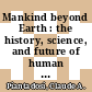 Mankind beyond Earth : the history, science, and future of human space exploration [E-Book] /