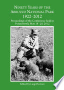 Ninety years of the Abruzzo National Park 1922-2012 : proceedings of the Conference held in Pescasseroli, May 18-20, 2012 [E-Book] /