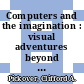 Computers and the imagination : visual adventures beyond the edge /