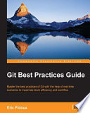 Git best practices guide : master the best practices of Git with the help of real-time scenarios to maximize team efficiency and workflow [E-Book] /