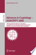 Advances in cryptology [E-Book] : 14th International Conference on the Theory and Application of Cryptology and Information Security, Melbourne, Australia, December 7-11, 2008, ASIACRYPT 2008 : proceedings /