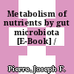 Metabolism of nutrients by gut microbiota [E-Book] /