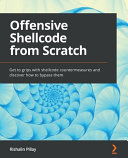 Offensive Shellcode from scratch : get to grips with shellcode countermeasures and discover how to bypass them [E-Book] /