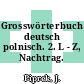 Grosswörterbuch deutsch polnisch. 2. L - Z, Nachtrag.