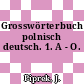 Grosswörterbuch polnisch deutsch. 1. A - O.